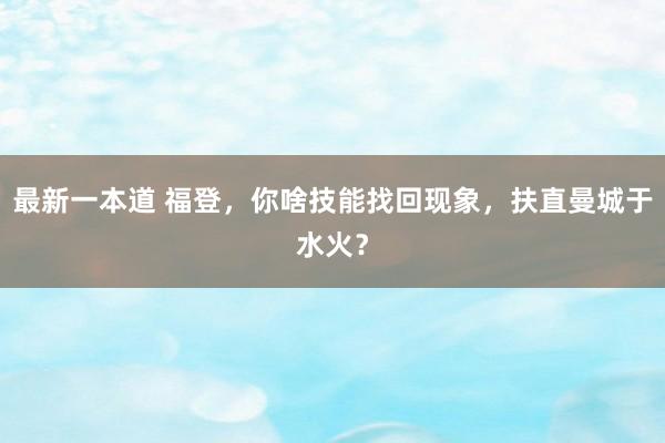最新一本道 福登，你啥技能找回现象，扶直曼城于水火？