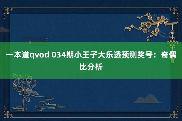 一本道qvod 034期小王子大乐透预测奖号：奇偶比分析