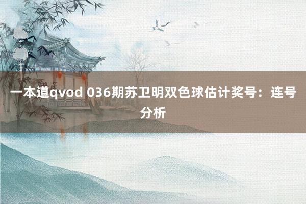 一本道qvod 036期苏卫明双色球估计奖号：连号分析