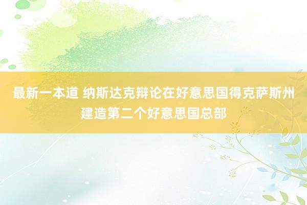 最新一本道 纳斯达克辩论在好意思国得克萨斯州建造第二个好意思国总部